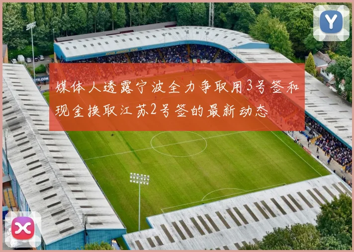 媒体人透露宁波全力争取用3号签和现金换取江苏2号签的最新动态